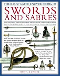 The Illustrated Encyclopedia of Swords and Sabres: An Authorative History and Visual Directory of Edged Weapons from Around the World, Shown in Over 8 (Hardcover)