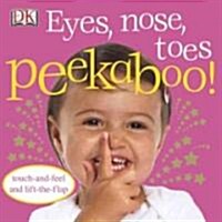 Eyes, Nose, Toes Peekaboo!: Touch-And-Feel and Lift-The-Flap (Board Books)