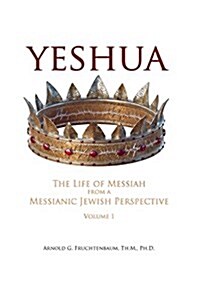 Yeshua: The Life of Messiah from a Messianic Jewish Perspective - Volume 1 (Hardcover)