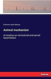 Animal mechanism: A treatise on terrestrial and aerial locomotion (Paperback)