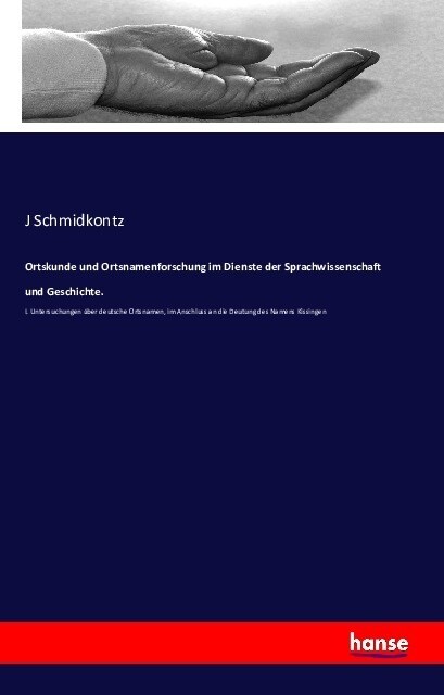 Ortskunde und Ortsnamenforschung im Dienste der Sprachwissenschaft und Geschichte.: I. Untersuchungen ?er deutsche Ortsnamen, im Anschluss an die Deu (Paperback)