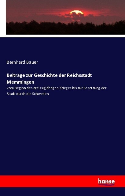 Beitr?e zur Geschichte der Reichsstadt Memmingen: vom Beginn des dreissigj?rigen Krieges bis zur Besetzung der Stadt durch die Schweden (Paperback)