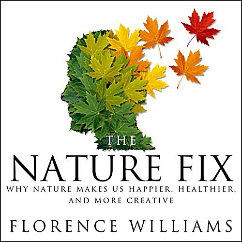 The Nature Fix: Why Nature Makes Us Happier, Healthier, and More Creative (Audio CD)