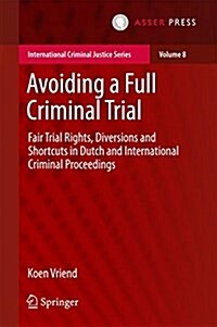Avoiding a Full Criminal Trial: Fair Trial Rights, Diversions and Shortcuts in Dutch and International Criminal Proceedings (Hardcover, 2016)