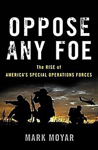 Oppose Any Foe: The Rise of Americas Special Operations Forces (Hardcover)