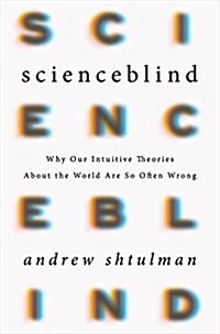 Scienceblind: Why Our Intuitive Theories about the World Are So Often Wrong (Hardcover)