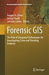 Forensic GIS: The Role of Geospatial Technologies for Investigating Crime and Providing Evidence (Paperback, Softcover Repri)