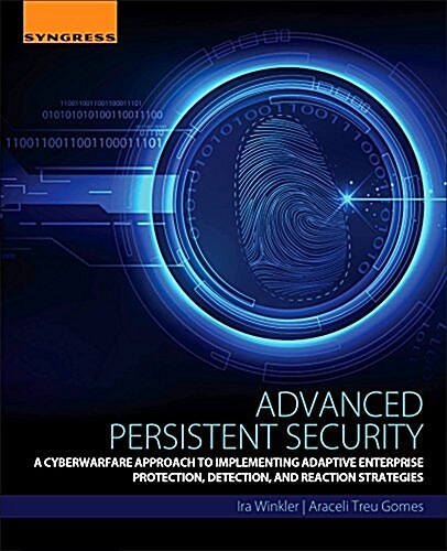 Advanced Persistent Security: A Cyberwarfare Approach to Implementing Adaptive Enterprise Protection, Detection, and Reaction Strategies (Paperback)