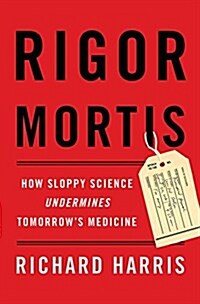 Rigor Mortis: How Sloppy Science Creates Worthless Cures, Crushes Hope, and Wastes Billions (Hardcover)