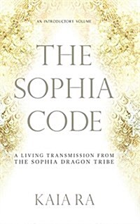 The Sophia Code: A Living Transmission from the Sophia Dragon Tribe (Hardcover)