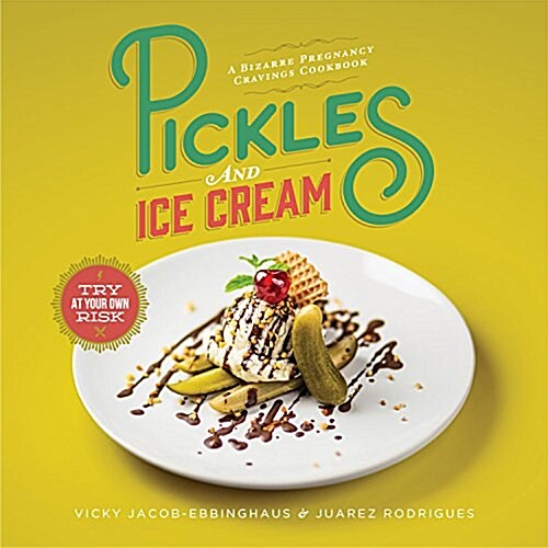 Pickles and Ice Cream: A Bizarre Pregnancy Cravings Cookbook (Hardcover)