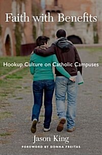 Faith with Benefits: Hookup Culture on Catholic Campuses (Hardcover)