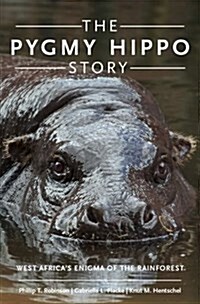 The Pygmy Hippo Story: West Africas Enigma of the Rainforest (Hardcover)