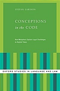 Conceptions in the Code: How Metaphors Explain Legal Challenges in Digital Times (Hardcover)