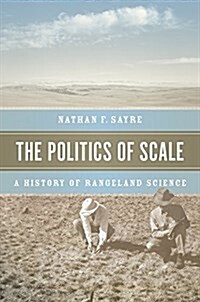 The Politics of Scale: A History of Rangeland Science (Paperback)