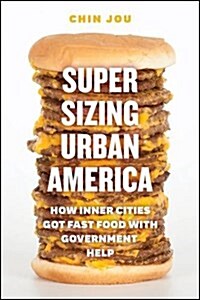 Supersizing Urban America: How Inner Cities Got Fast Food with Government Help (Hardcover)