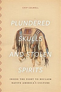 Plundered Skulls and Stolen Spirits: Inside the Fight to Reclaim Native Americas Culture (Hardcover)