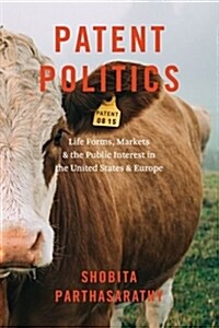 Patent Politics: Life Forms, Markets, and the Public Interest in the United States and Europe (Hardcover)