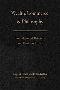 Wealth, Commerce, and Philosophy: Foundational Thinkers and Business Ethics (Paperback)