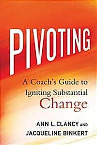 Pivoting : A Coachs Guide to Igniting Substantial Change (Hardcover, 1st ed. 2017)