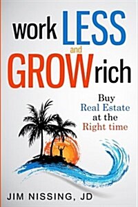 Work Less and Grow Rich: Buy Real Estate at the Right Time (Paperback)