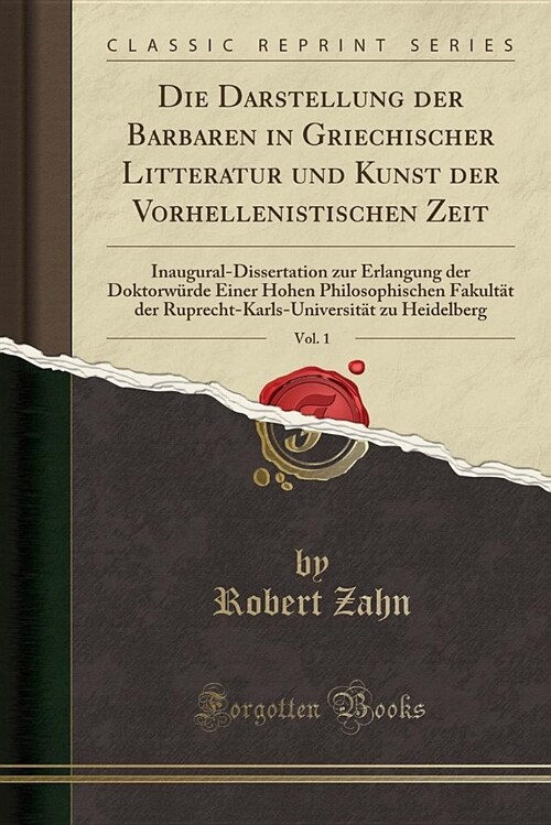 Die Darstellung Der Barbaren in Griechischer Litteratur Und Kunst Der Vorhellenistischen Zeit, Vol. 1: Inaugural-Dissertation Zur Erlangung Der Doktor (Paperback)