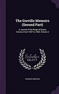 The Greville Memoirs (Second Part): A Journal of the Reign of Queen Victoria, from 1837 to 1852, Volume 2 (Hardcover)