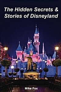 The Hidden Secrets & Stories of Disneyland (Paperback, Now with More S)