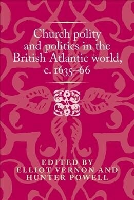 Church Polity and Politics in the British Atlantic World, c. 1635–66 (Hardcover)