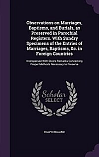 Observations on Marriages, Baptisms, and Burials, as Preserved in Parochial Registers. with Sundry Specimens of the Entries of Marriages, Baptisms, &C (Hardcover)