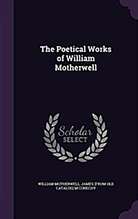 The Poetical Works of William Motherwell (Hardcover)