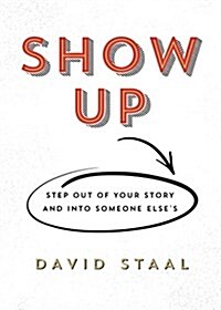 Show Up: Step Out of Your Story and Into Someone Elses (Paperback)