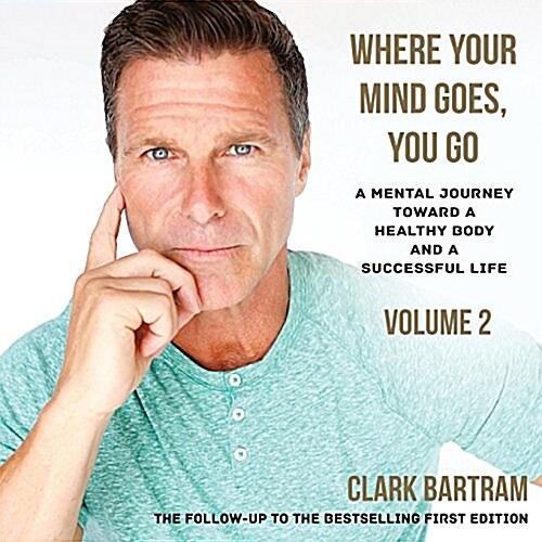 Where Your Mind Goes, You Go: A Mental Journey Toward a Healthy Body and a Successful Life (Paperback)