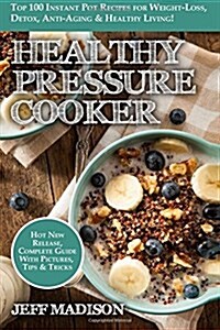 Healthy Pressure Cooker: Top 100 Instant Pot Recipes for Weight-Loss, Detox, Anti-Aging & Healthy Living! (Paperback)