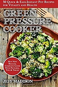 Green Pressure Cooker: 50 Quick & Easy Instant Pot Recipes for Vitality and Health (Paperback)