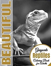 Beautiful Grayscale Reptiles Adult Coloring Book: Grayscale Coloring) (Art Therapy) (Adult Coloring Book) (Realistic Photo Coloring) (Relaxation) (Paperback)