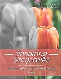 Inspiring Grayscales: Flowers: 50 Images to Inspire Creativity and Relaxation (Paperback)