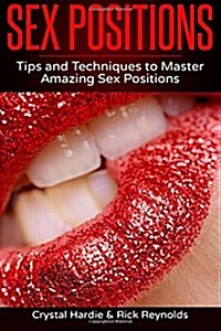 Sex Positions: Tips and Techniques to Master Amazing Sex Positions (Paperback)