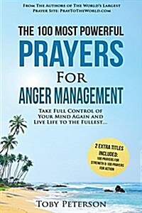 Prayer the 100 Most Powerful Prayers for Anger Management 2 Amazing Bonus Books to Pray for Strength & Action: Take Full Control of Your Mind Again an (Paperback)
