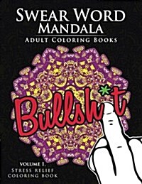 Swear Word Mandala Adults Coloring Book Volume 1: Sweary Coloring Book for Adults, Mandalas & Paisley Designs (Paperback)