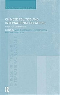 Chinese Politics and International Relations : Innovation and Invention (Paperback)