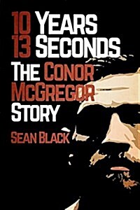 10 Years, 13 Seconds: The Conor McGregor Story (Paperback)