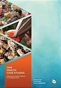 One Health Case Studies: Addressing Complex Problems in a Changing World (Paperback)