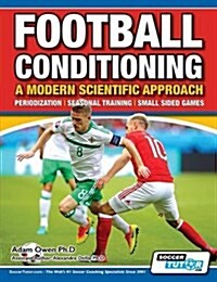 Football Conditioning a Modern Scientific Approach : Periodization - Seasonal Training - Small Sided Games (Paperback)