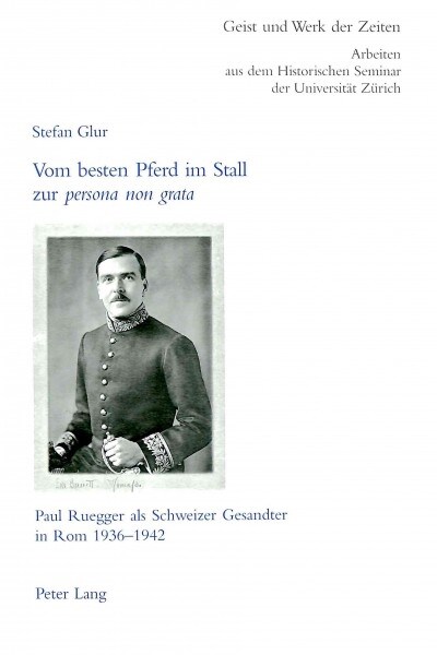 Vom Besten Pferd Im Stall Zur 첧ersona Non Grata? Paul Ruegger ALS Schweizer Gesandter in ROM 1936-1942 (Paperback)