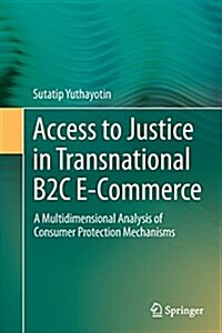 Access to Justice in Transnational B2c E-Commerce: A Multidimensional Analysis of Consumer Protection Mechanisms (Paperback, Softcover Repri)