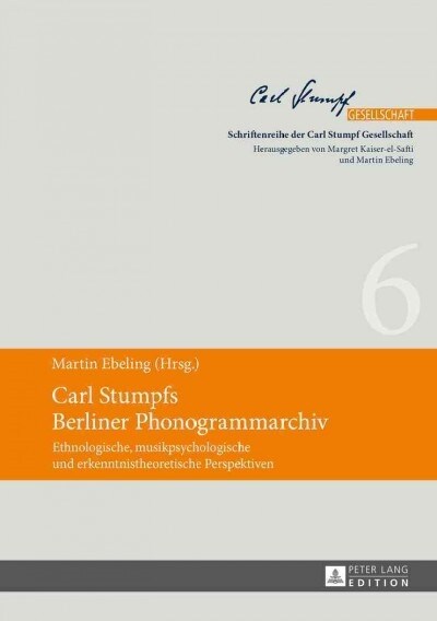 Carl Stumpfs Berliner Phonogrammarchiv: Ethnologische, Musikpsychologische Und Erkenntnistheoretische Perspektiven (Hardcover)