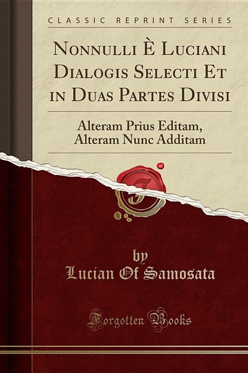 Nonnulli Luciani Dialogis Selecti Et in Duas Partes Divisi: Alteram Prius Editam, Alteram Nunc Additam (Classic Reprint) (Paperback)