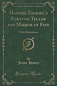 Madame Zadkiels Fortune Teller and Mirror of Fate: With Illustrations (Classic Reprint) (Paperback)