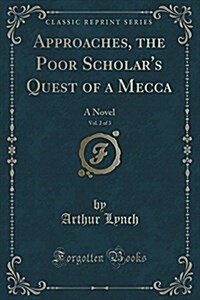 Approaches, the Poor Scholars Quest of a Mecca, Vol. 2 of 3: A Novel (Classic Reprint) (Paperback)